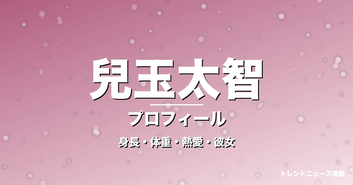 兒玉太智の身長・体重・熱愛・彼女・プロフィール記事メインビジュアル