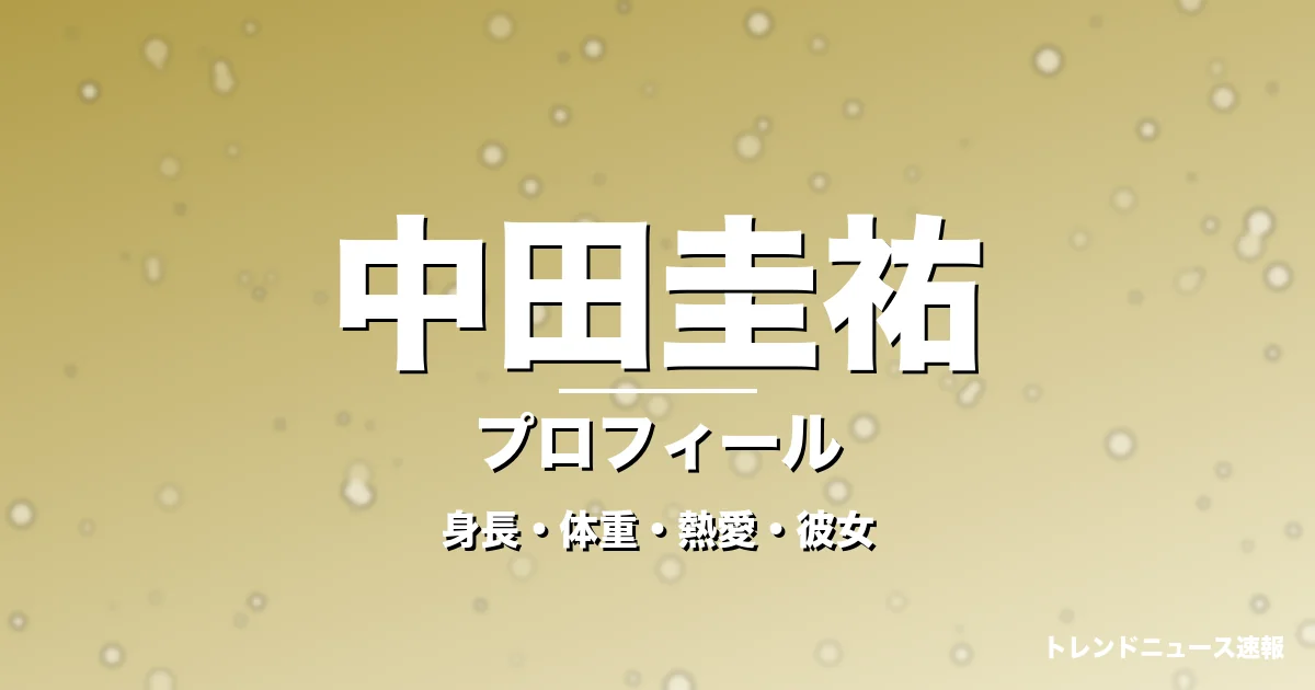 中田圭祐の身長・体重・熱愛・彼女・プロフィール記事メインビジュアル