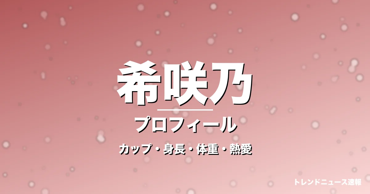 希咲乃のカップ・身長・体重・熱愛・プロフィール記事メインビジュアル