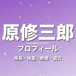 原修三郎の身長・体重・熱愛・彼女・プロフィール記事メインビジュアル