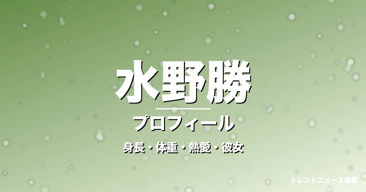 水野勝の身長・体重・熱愛・彼女・プロフィール記事メインビジュアル