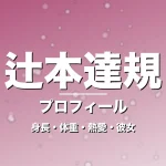 辻本達規の身長・体重・熱愛・彼女・プロフィール記事メインビジュアル