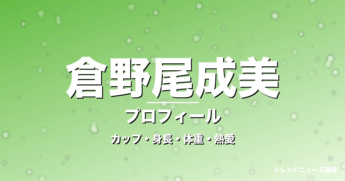 倉野尾成美のカップ・身長・体重・熱愛・プロフィール記事メインビジュアル