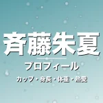 斉藤朱夏のカップ・身長・体重・熱愛・プロフィール記事メインビジュアル