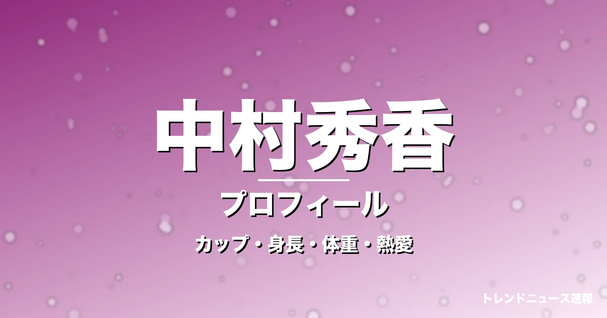中村秀香のカップ・身長・体重・熱愛・プロフィール記事メインビジュアル