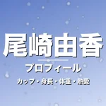 尾崎由香のカップ・身長・体重・熱愛・プロフィール記事メインビジュアル