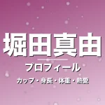 堀田真由のカップ・身長・体重・熱愛・プロフィール記事メインビジュアル