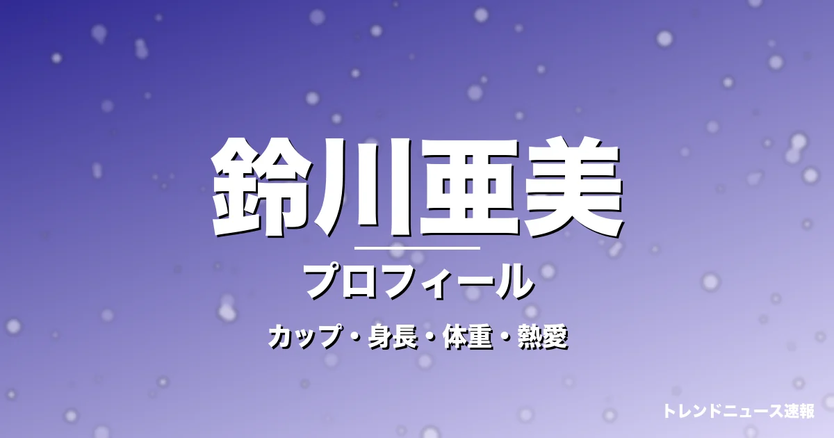 鈴川亜美のカップ・身長・体重・熱愛・プロフィール記事メインビジュアル