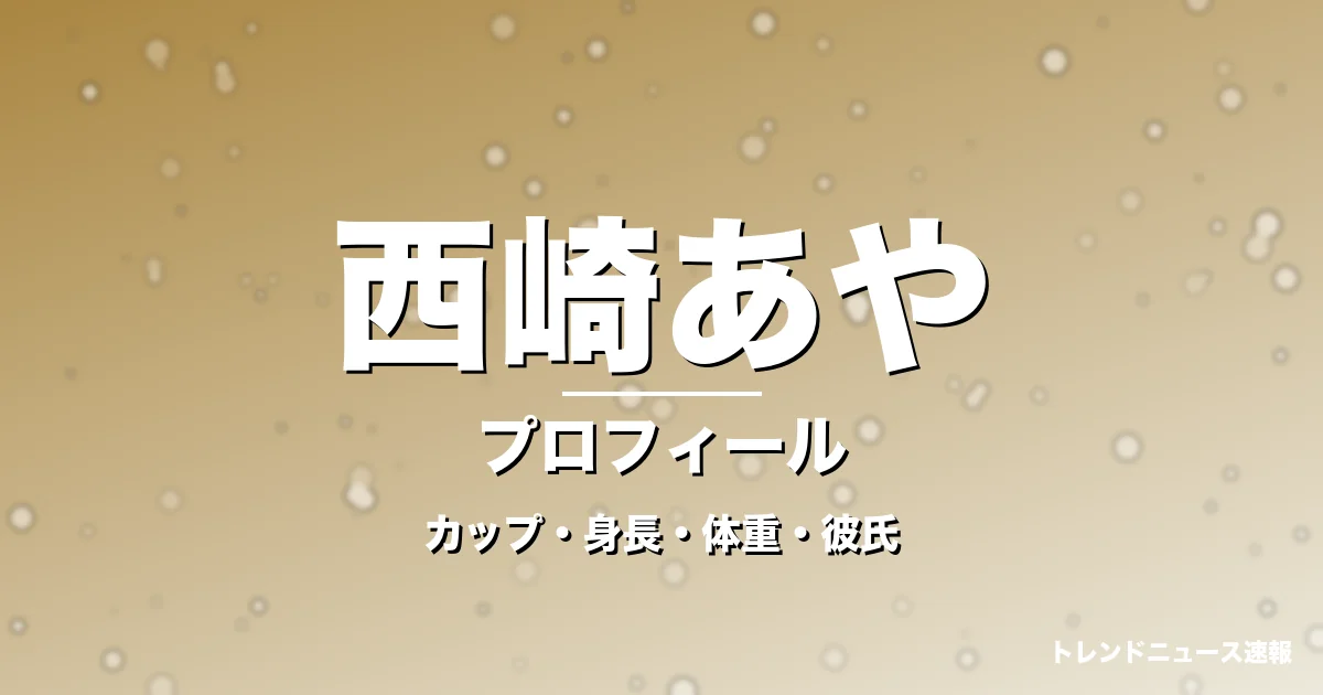 西崎あやのカップ・身長・体重・彼氏・プロフィール記事メインビジュアル