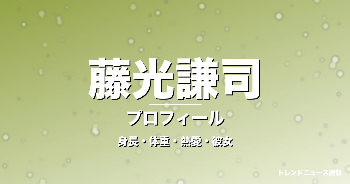 藤光謙司の身長・体重・熱愛・彼女・プロフィール記事メインビジュアル