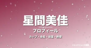 星間美佳のカップ・身長・体重・熱愛・プロフィール記事メインビジュアル