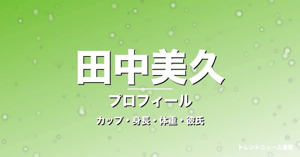 田中美久のカップ・身長・体重・彼氏・プロフィール記事メインビジュアル