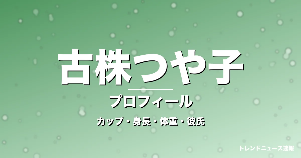 古株つや子のカップ・身長・体重・彼氏・プロフィール記事メインビジュアル