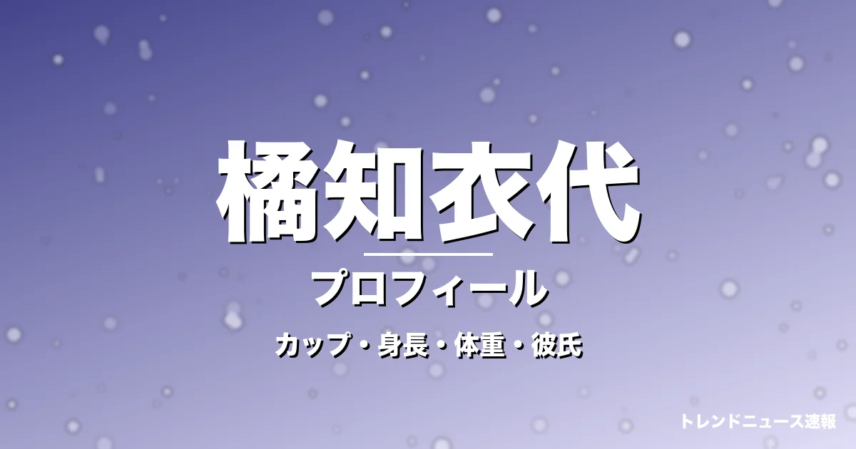 橘知衣代のカップ・身長・体重・彼氏・プロフィール記事メインビジュアル