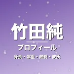 竹田純の身長・体重・熱愛・彼氏・プロフィール記事メインビジュアル