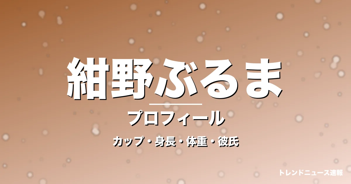 紺野ぶるまのカップ・身長・体重・彼氏・プロフィール記事メインビジュアル