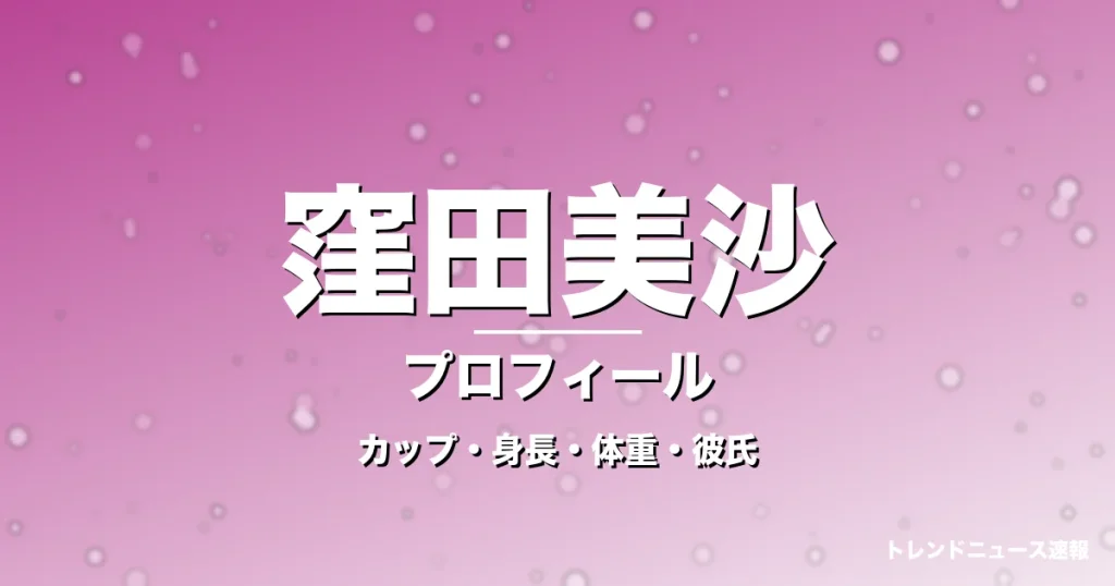窪田美沙のカップ・身長・体重・彼氏・プロフィール記事メインビジュアル