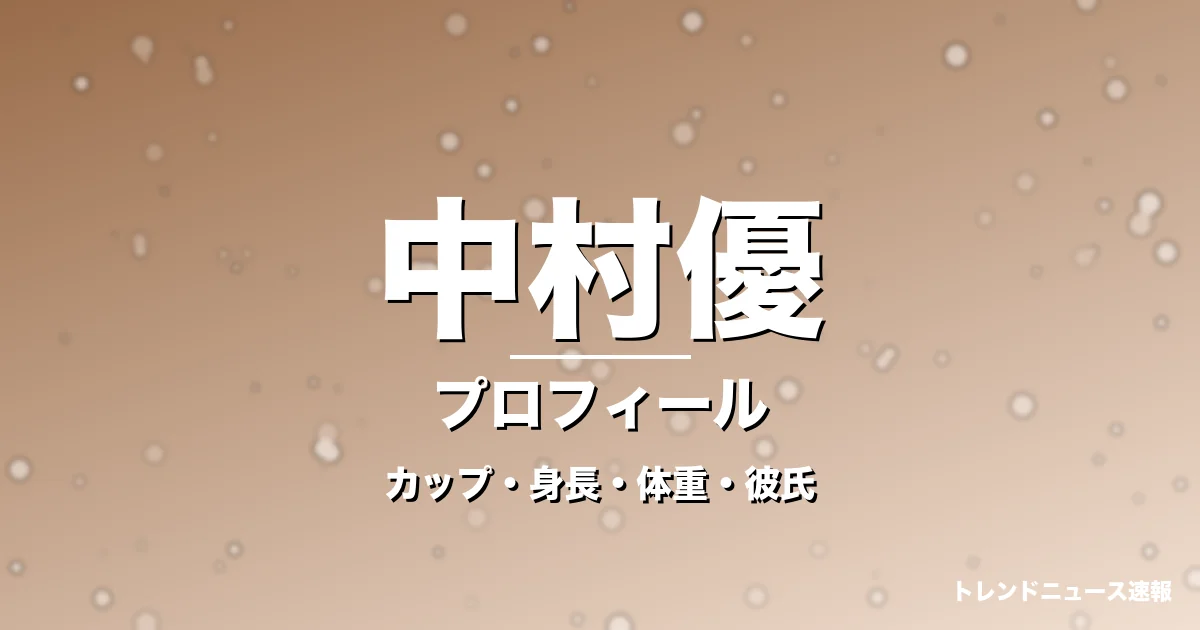 中村優のカップ・身長・体重・彼氏・プロフィール記事メインビジュアル