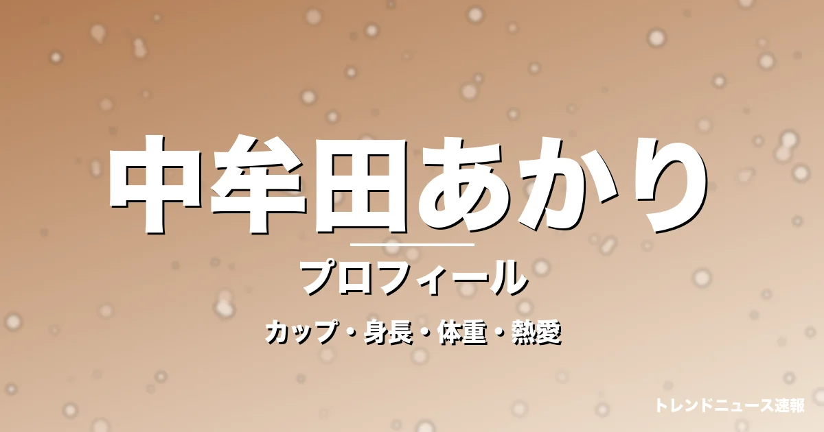 中牟田あかりのカップ・身長・体重・熱愛・プロフィール記事メインビジュアル