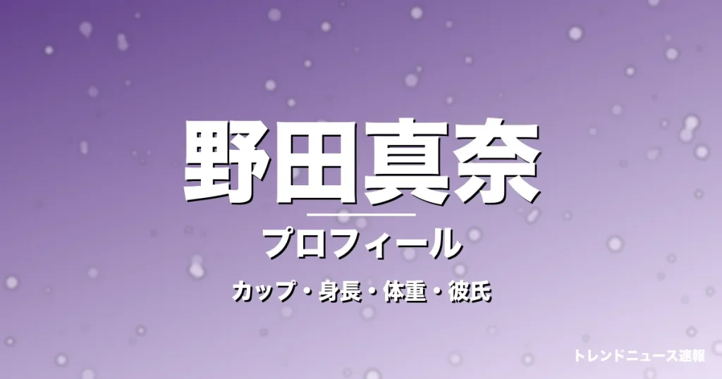 野田真奈のカップ・身長・体重・彼氏・プロフィール記事メインビジュアル