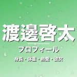 渡邊啓太の身長・体重・熱愛・彼女・プロフィール記事メインビジュアル