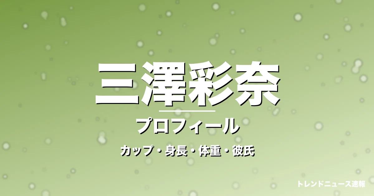 三澤彩奈のカップ・身長・体重・彼氏・プロフィール記事メインビジュアル