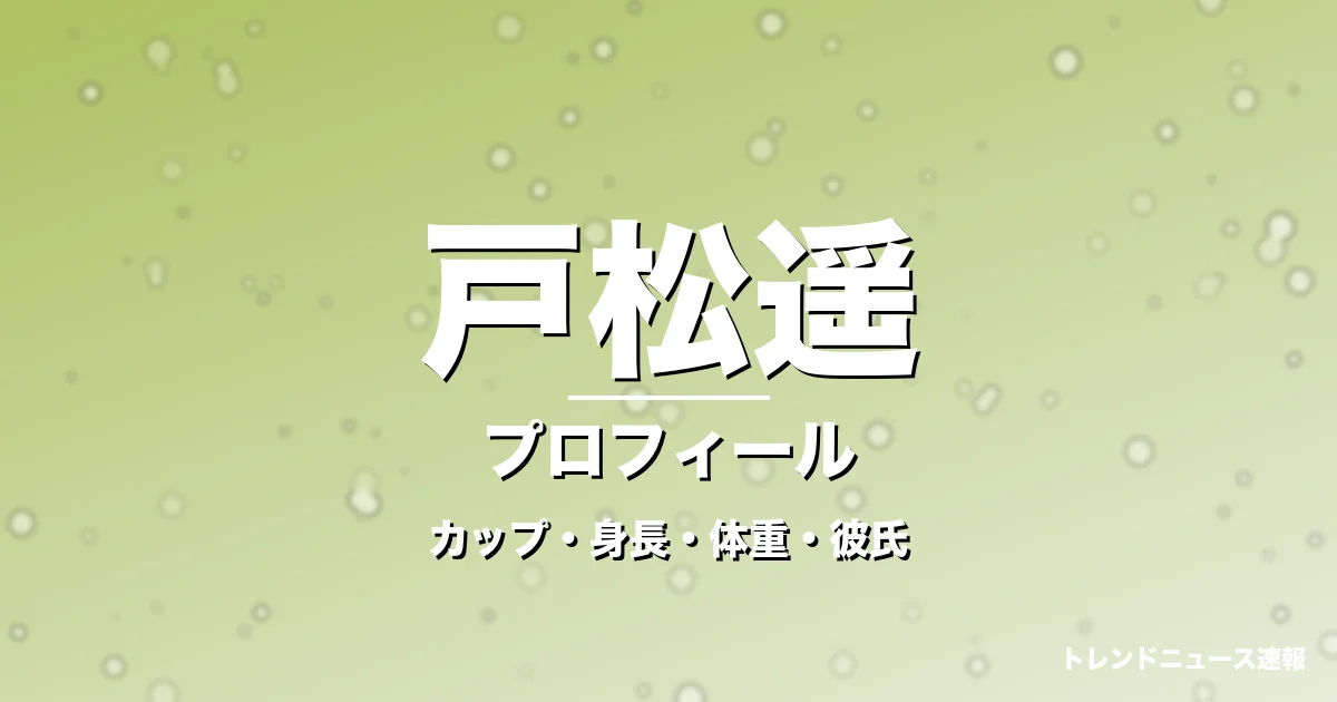 戸松遥のカップ・身長・体重・彼氏・プロフィール記事メインビジュアル