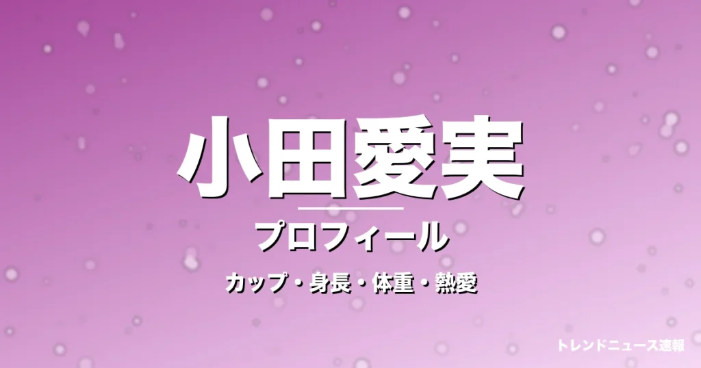 小田愛実のカップ・身長・体重・熱愛・プロフィール記事メインビジュアル
