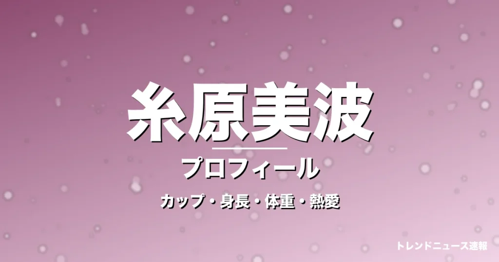糸原美波のカップ・身長・体重・熱愛・プロフィール記事メインビジュアル