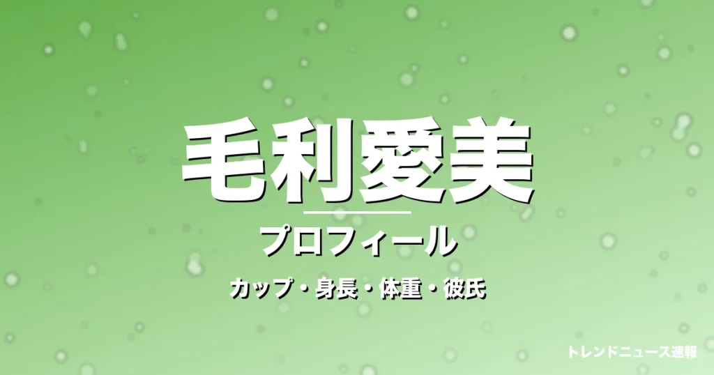 毛利愛美のカップ・身長・体重・彼氏・プロフィール記事メインビジュアル