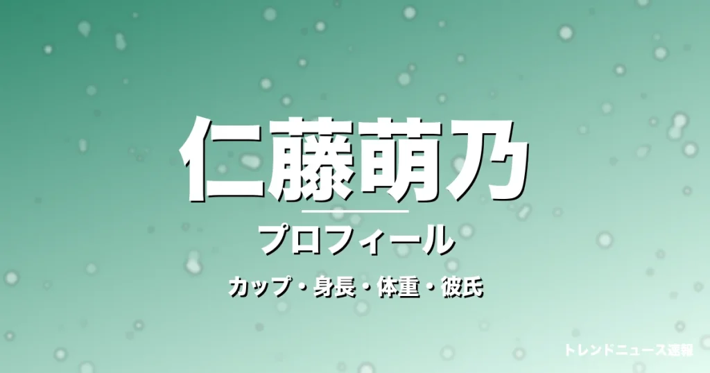 仁藤萌乃のカップ・身長・体重・彼氏・プロフィール記事メインビジュアル