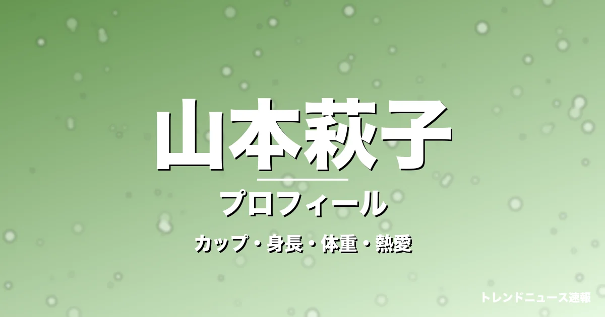 山本萩子のカップ・身長・体重・熱愛・プロフィール記事メインビジュアル