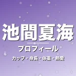 池間夏海のカップ・身長・体重・熱愛・プロフィール記事メインビジュアル
