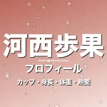 河西歩果のカップ・身長・体重・熱愛・プロフィール記事メインビジュアル