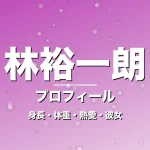 林裕一朗の身長・体重・熱愛・彼女・プロフィール記事メインビジュアル