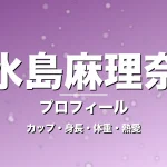 水島麻理奈のカップ・身長・体重・熱愛・プロフィール記事メインビジュアル