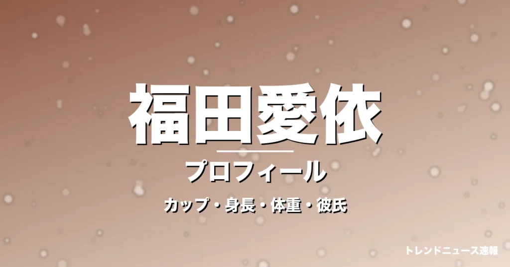 福田愛依のカップ・身長・体重・彼氏・プロフィール記事メインビジュアル