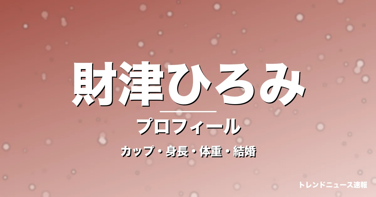 財津ひろみのカップ・身長・体重・結婚・プロフィール記事メインビジュアル