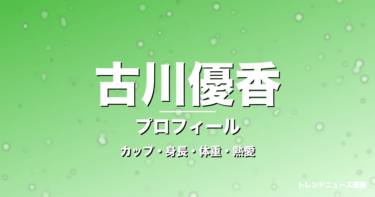 古川優香のカップ・身長・体重・熱愛・プロフィール記事メインビジュアル