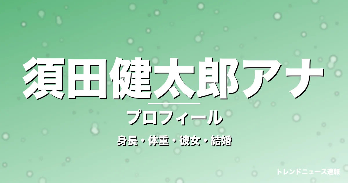 須田健太郎アナの身長・体重・彼女・結婚・プロフィール記事メインビジュアル