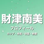 財津南美のカップ・身長・体重・熱愛・プロフィール記事メインビジュアル