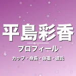 平島彩香のカップ・身長・体重・彼氏・プロフィール記事メインビジュアル