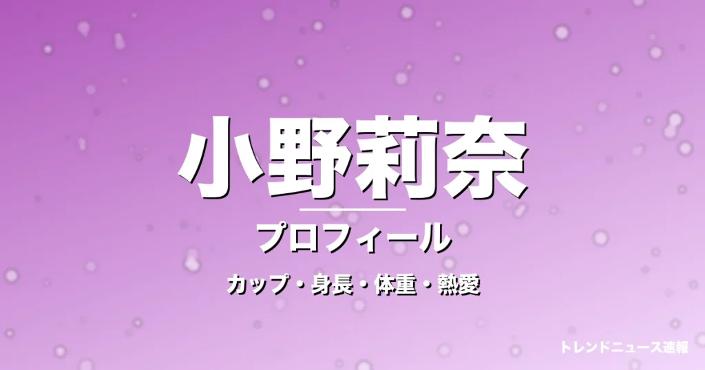 小野莉奈のカップ・身長・体重・熱愛・プロフィール記事メインビジュアル