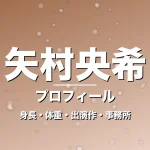 矢村央希の身長・体重・出演作・事務所・プロフィール記事メインビジュアル