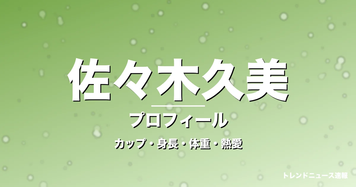 佐々木久美のカップ・身長・体重・熱愛・プロフィール記事メインビジュアル