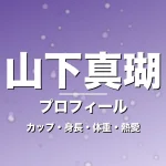 山下真瑚のカップ・身長・体重・熱愛・プロフィール記事メインビジュアル