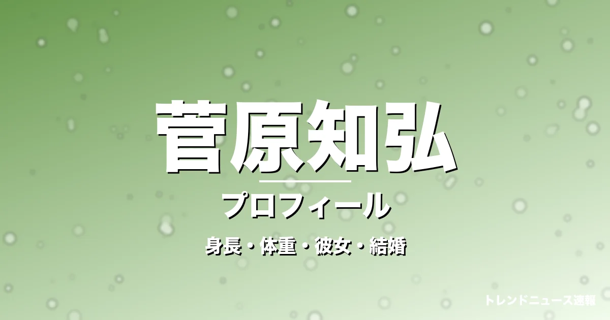菅原知弘の身長・体重・彼女・結婚・プロフィール記事メインビジュアル