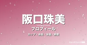 阪口珠美のカップ・身長・体重・熱愛・プロフィール記事メインビジュアル