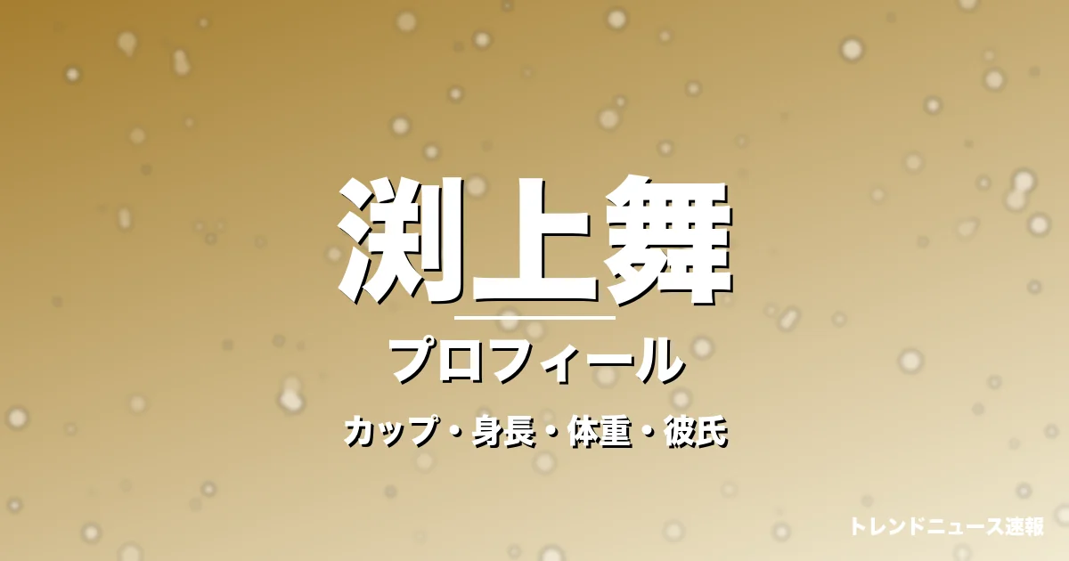 渕上舞のカップ・身長・体重・彼氏・プロフィール記事メインビジュアル