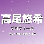 高尾悠希の身長・体重・熱愛・彼女・プロフィール記事メインビジュアル